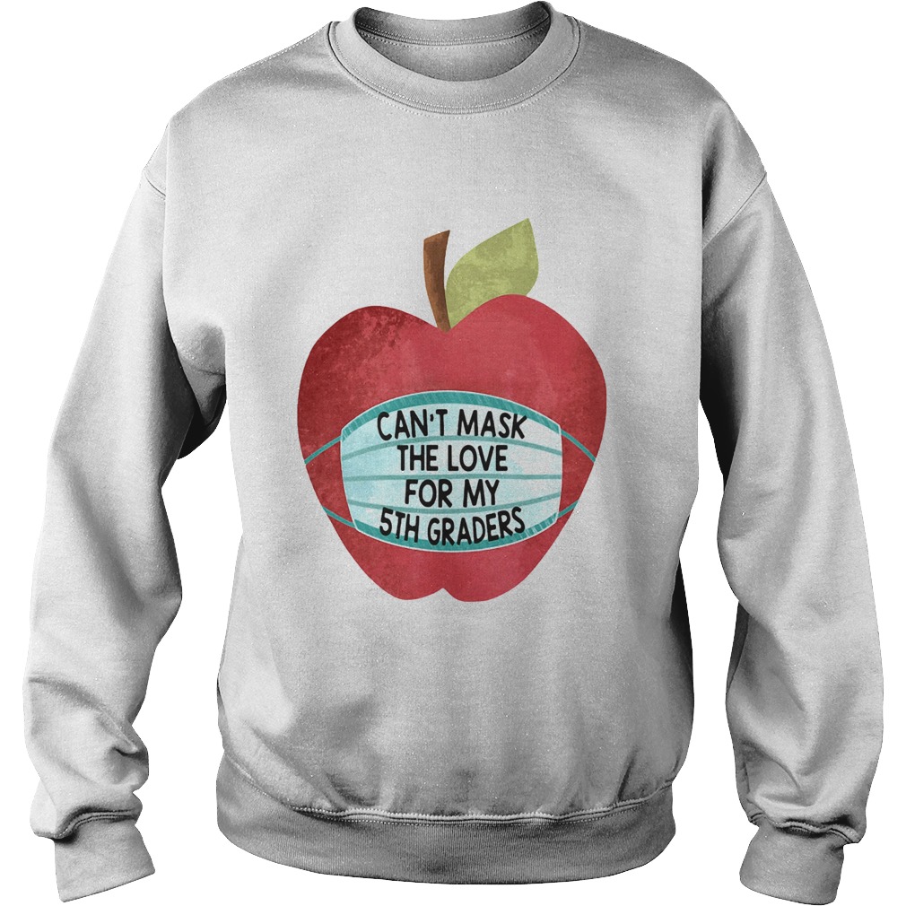 Important Apple Face Mask Cant Mask The Love For My 5th Graders Sweatshirt