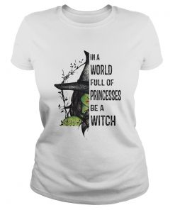 In A World Full Of Princesses Be A Witch Halloween  Classic Ladies