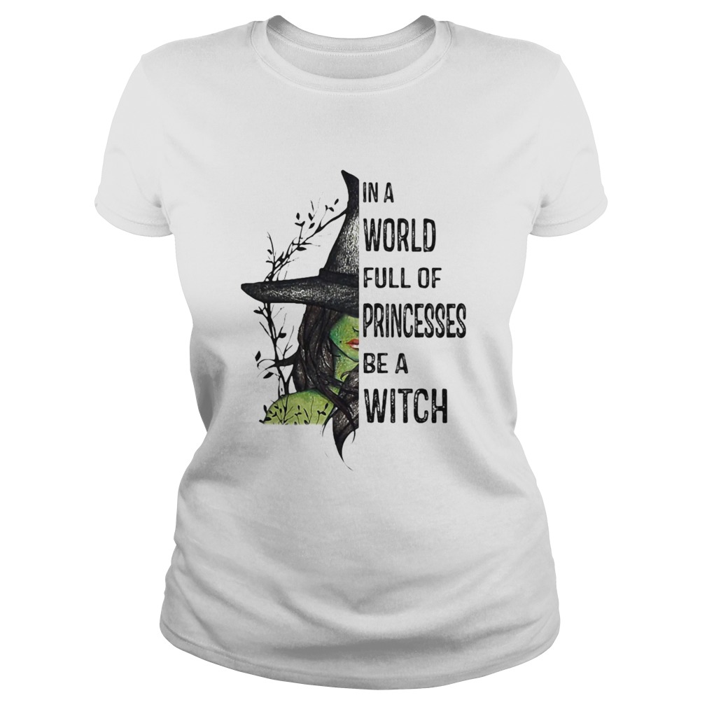 In A World Full Of Princesses Be A Witch Halloween  Classic Ladies