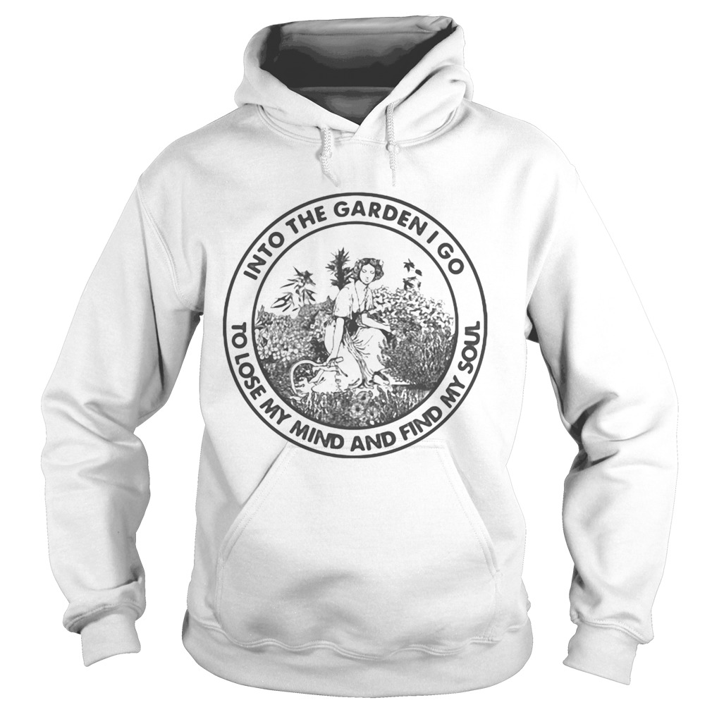 Into the garden i go to lose my mind and find my soul girl Hoodie
