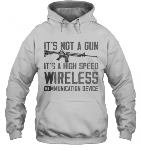 It'S Not A Gun It'S A High Speed Wireless Communication Device 2020 T-Shirt Unisex Hoodie