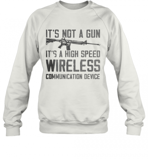 It'S Not A Gun It'S A High Speed Wireless Communication Device 2020 T-Shirt Unisex Sweatshirt