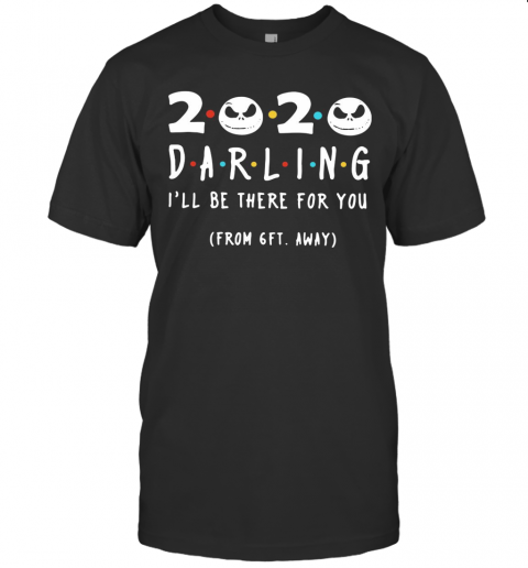 Jack Skeleton 2020 Darling I'Ll Be There For You From 6Ft Away T-Shirt
