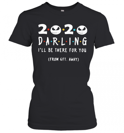 Jack Skeleton 2020 Darling I'Ll Be There For You From 6Ft Away T-Shirt Classic Women's T-shirt