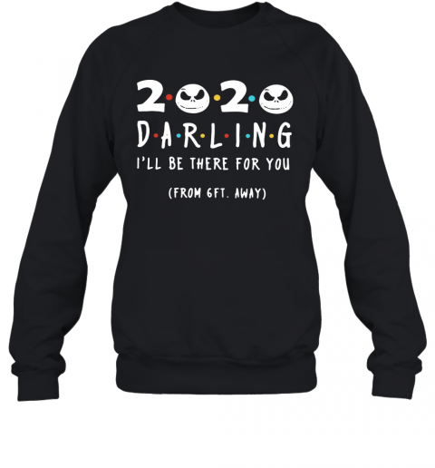 Jack Skeleton 2020 Darling I'Ll Be There For You From 6Ft Away T-Shirt Unisex Sweatshirt
