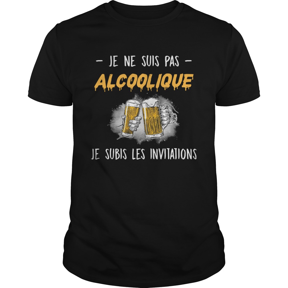 Je Ne Suis Pas Alcoolique Je Subis Les Invitations shirt