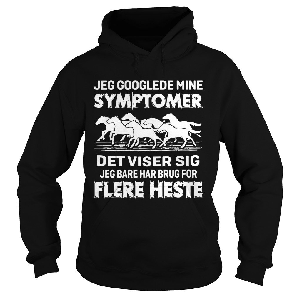 Jeg Googlede Mine Symptomer Det Viser Sig Jed Bare Har Brug For Flere Heste Hoodie