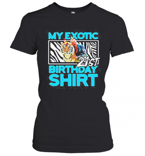 Joe Exotic Tiger King My Exotic 21St Birthday T-Shirt Classic Women's T-shirt