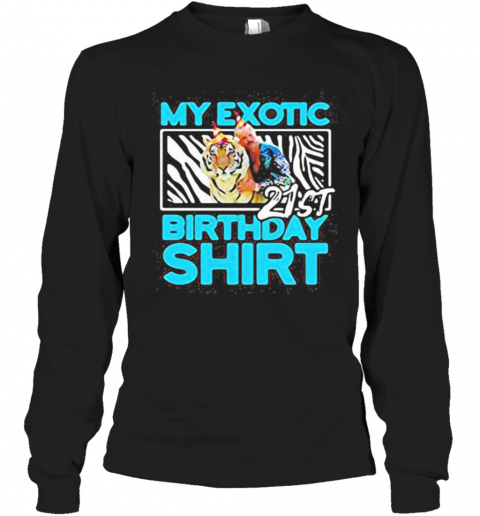 Joe Exotic Tiger King My Exotic 21St Birthday T-Shirt Long Sleeved T-shirt 