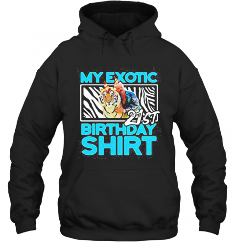 Joe Exotic Tiger King My Exotic 21St Birthday T-Shirt Unisex Hoodie