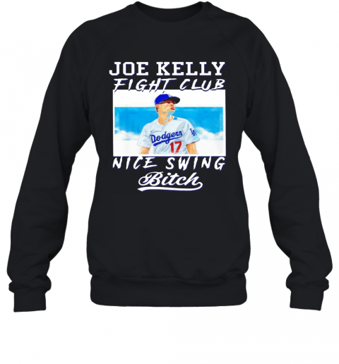 Joe Kelly Fight Club Nice Swing Bitch Dodgers 17 T-Shirt Unisex Sweatshirt