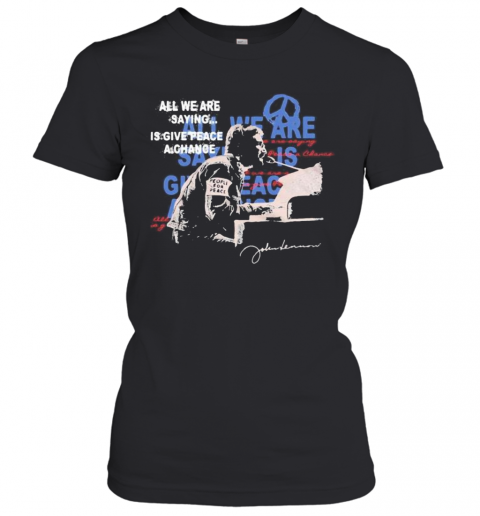 John Lennon All We Are Saying Is Give Peace A Change Signature T-Shirt Classic Women's T-shirt
