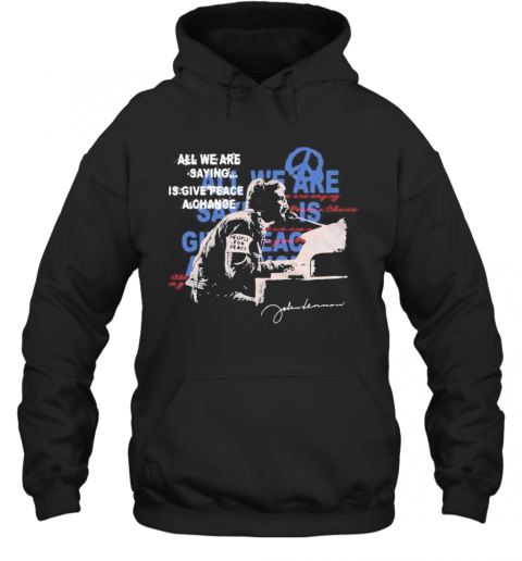 John Lennon All We Are Saying Is Give Peace A Change Signature T-Shirt Unisex Hoodie
