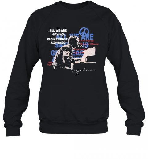 John Lennon All We Are Saying Is Give Peace A Change Signature T-Shirt Unisex Sweatshirt