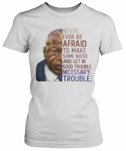 John Lewis' Never Ever Be Afraid To Make Some Noise And Get In Good Trouble Necessary Trouble Vintage T-Shirt Classic Women's T-shirt