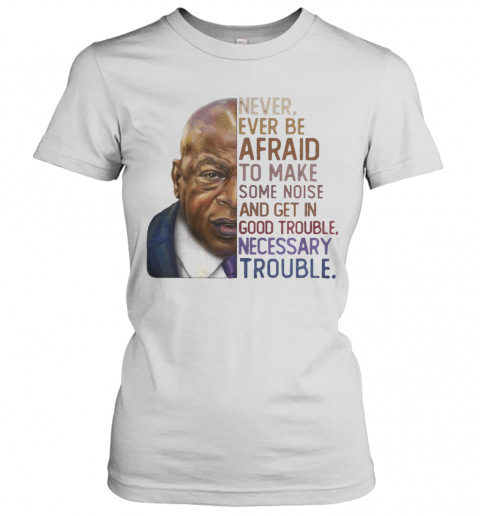 John Lewis' Never Ever Be Afraid To Make Some Noise And Get In Good Trouble Necessary Trouble Vintage T-Shirt Classic Women's T-shirt