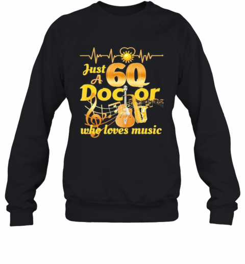 Just A 60 Doctor Who Loves Music Guitar Heartbeat T-Shirt Unisex Sweatshirt
