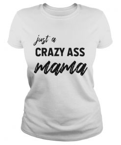 Just A Crazy Ass Mama  Classic Ladies