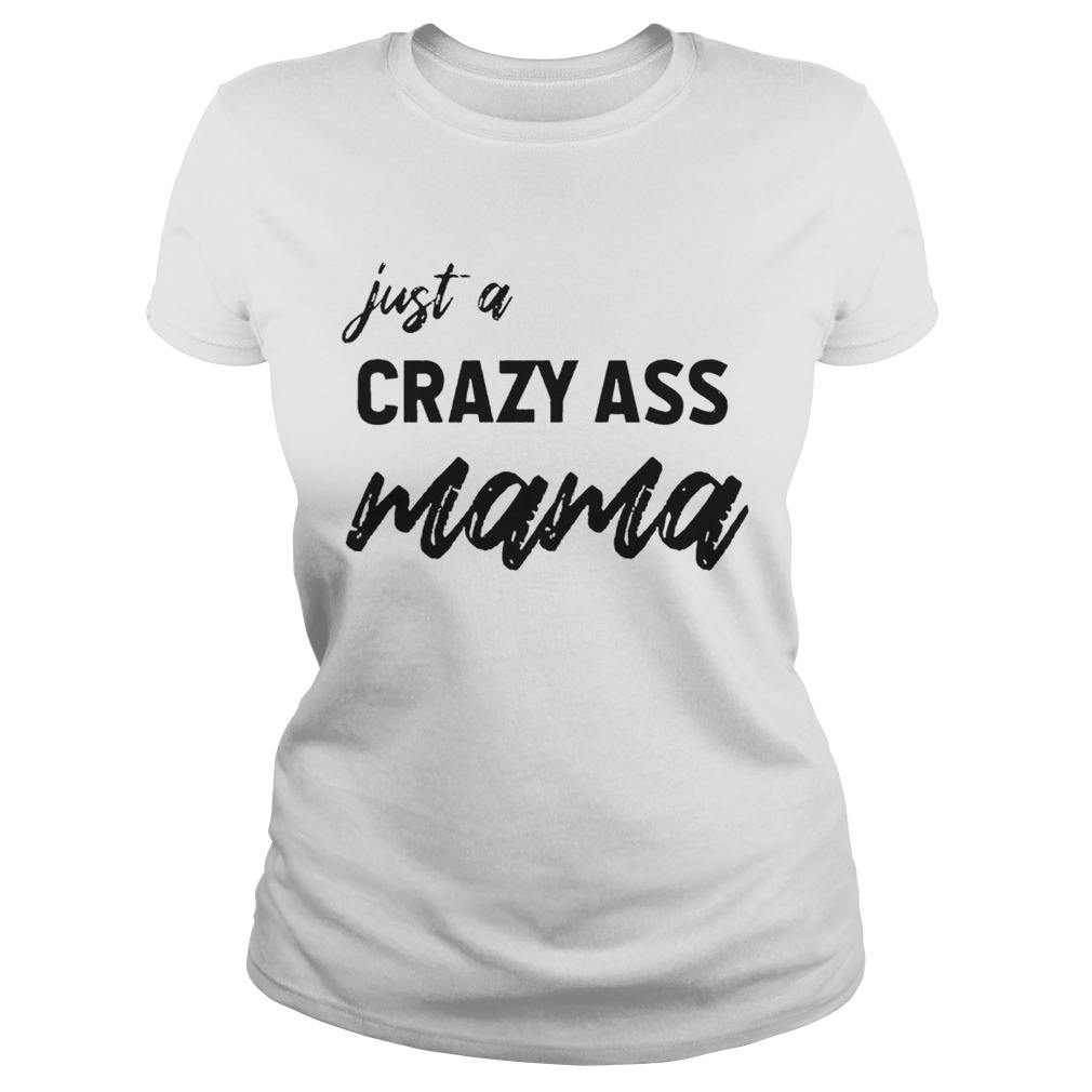 Just A Crazy Ass Mama Classic Ladies