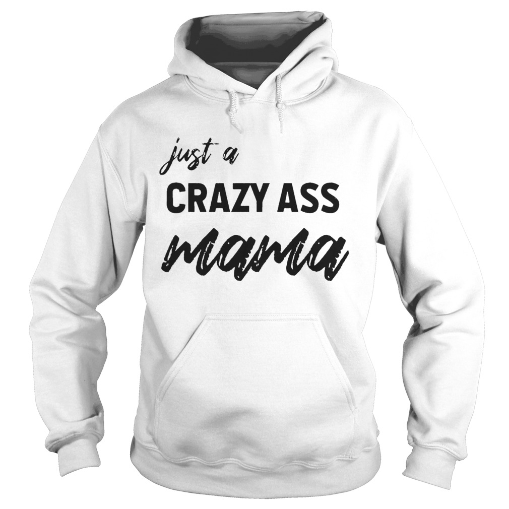 Just A Crazy Ass Mama Hoodie