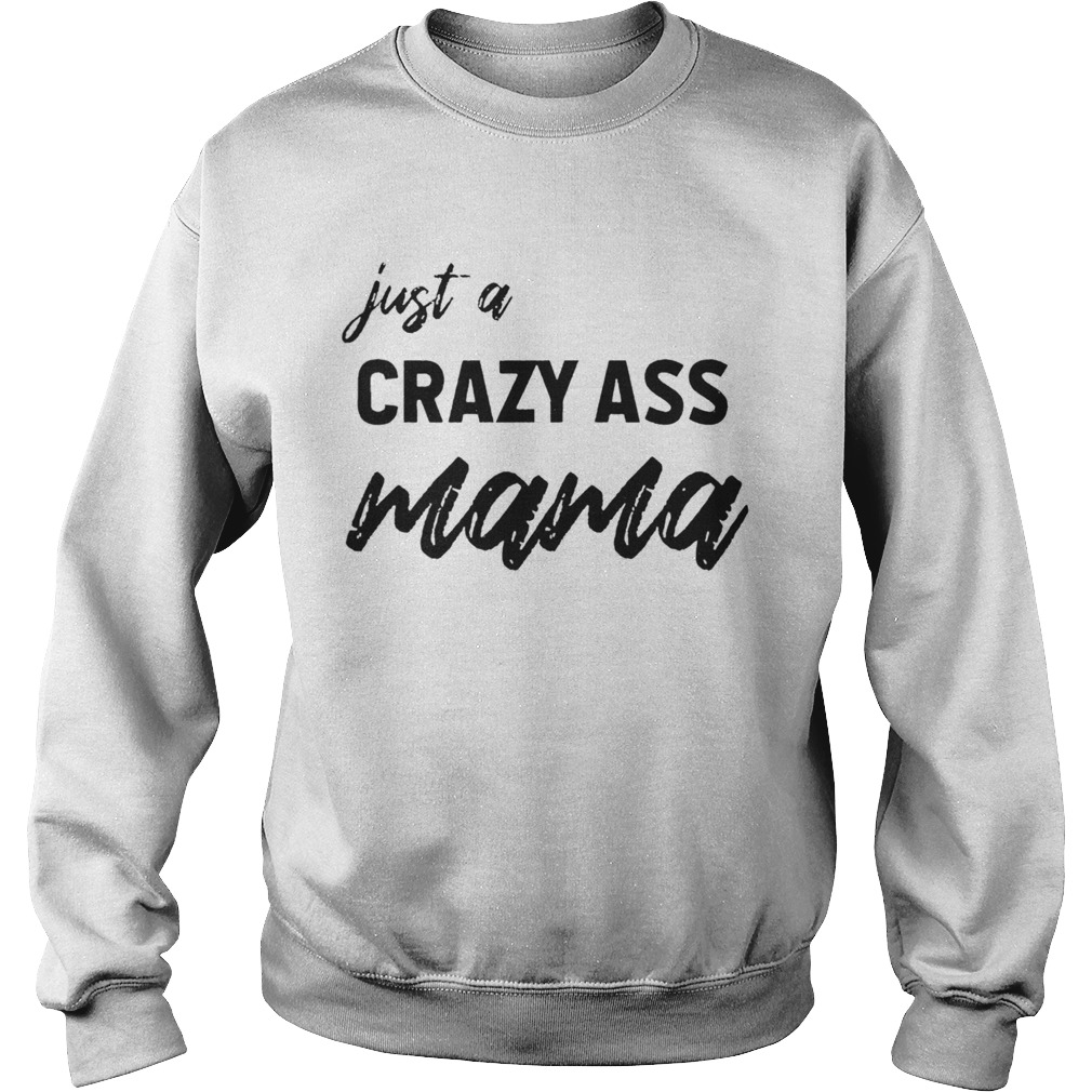 Just A Crazy Ass Mama Sweatshirt