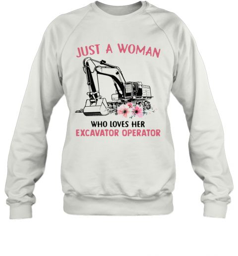 Just A Woman Who Loves Her Excavator Operator T-Shirt Unisex Sweatshirt