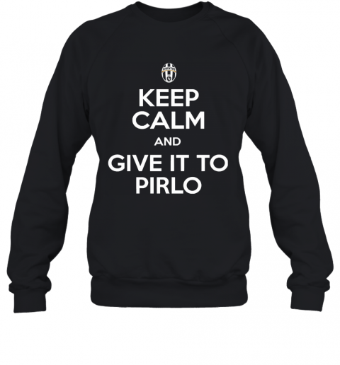 Juventus Keep Calm And Give It To Pirlo T-Shirt Unisex Sweatshirt