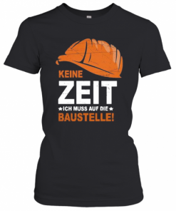 Keine Zeit Ich Muss Auf Die Baustelle T-Shirt Classic Women's T-shirt