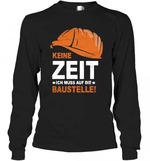 Keine Zeit Ich Muss Auf Die Baustelle T-Shirt Long Sleeved T-shirt 