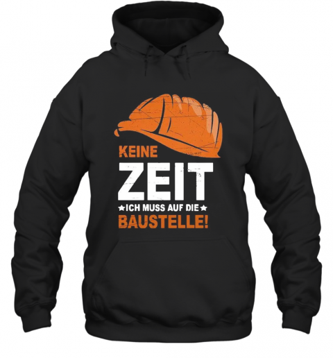 Keine Zeit Ich Muss Auf Die Baustelle T-Shirt Unisex Hoodie