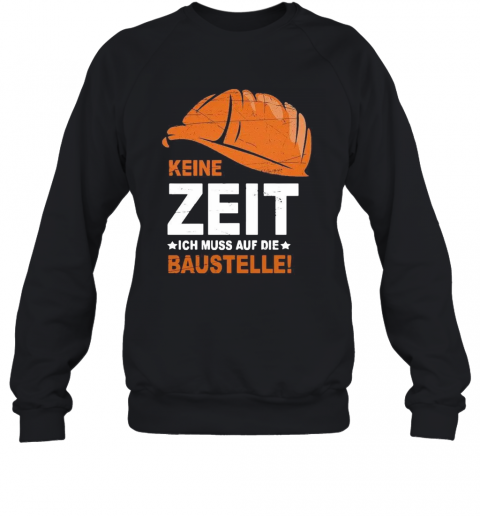 Keine Zeit Ich Muss Auf Die Baustelle T-Shirt Unisex Sweatshirt