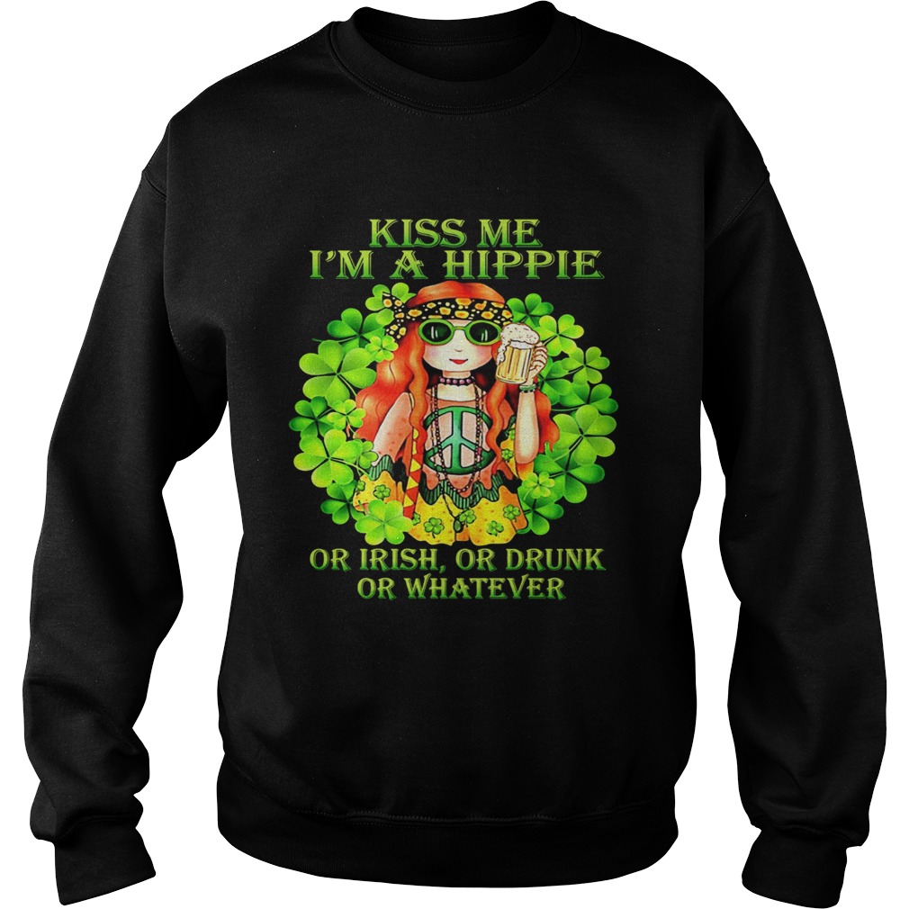 Kiss Me Im A Hippie Or Irish Or Drunk Or Whatever Lady Sweatshirt