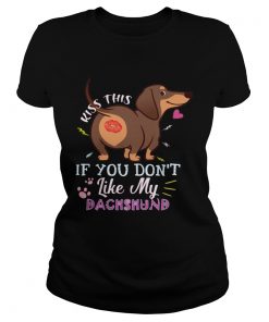 Kiss this if you dont like my Dachshund  Classic Ladies