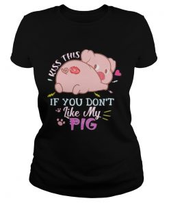 Kiss this if you dont like my pig  Classic Ladies