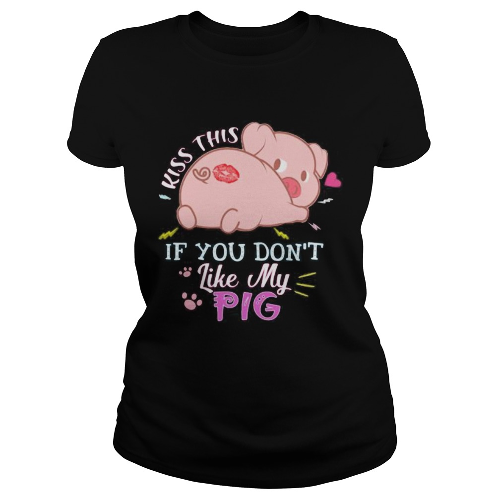 Kiss this if you dont like my pig Classic Ladies