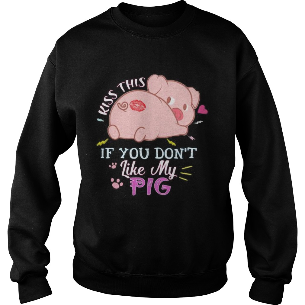 Kiss this if you dont like my pig Sweatshirt