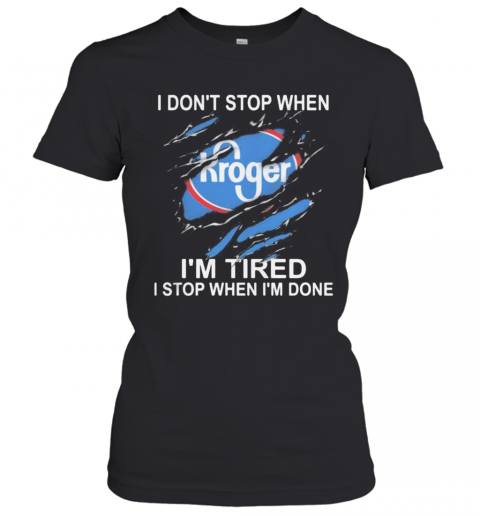 Kroger I Don'T Stop When I'M Tired I Stop When I'M Done T-Shirt Classic Women's T-shirt