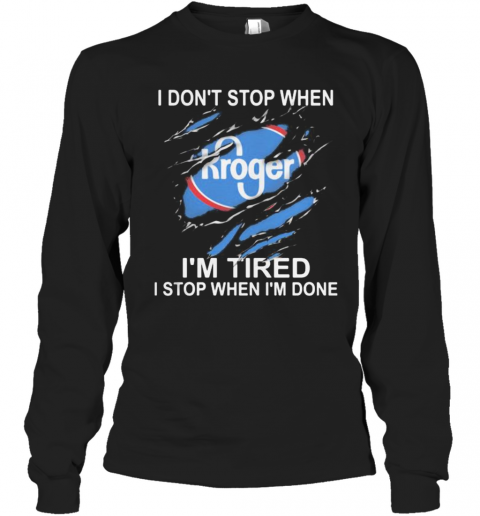 Kroger I Don'T Stop When I'M Tired I Stop When I'M Done T-Shirt Long Sleeved T-shirt 