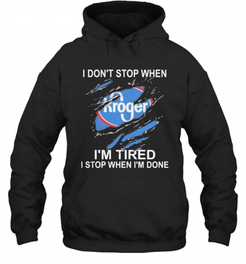 Kroger I Don'T Stop When I'M Tired I Stop When I'M Done T-Shirt Unisex Hoodie