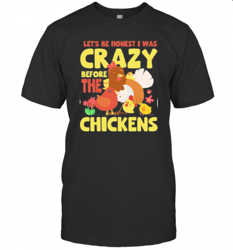 LET'S BE HONEST I WAS CRAZY BEFORE THE CHICKENS FLOWER T-Shirt