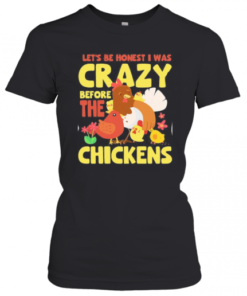 LET'S BE HONEST I WAS CRAZY BEFORE THE CHICKENS FLOWER T-Shirt Classic Women's T-shirt