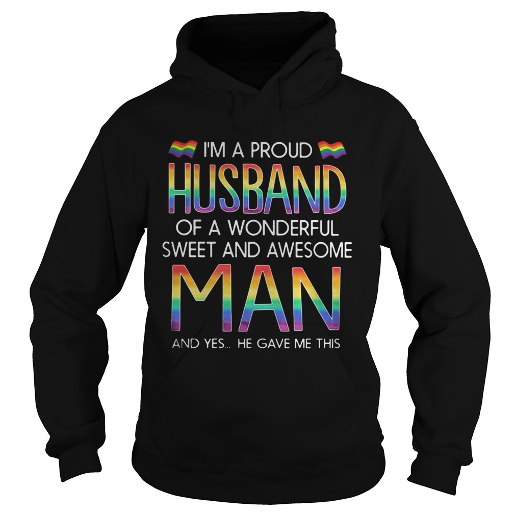 LGBT Im a proud husband of a wonderful sweet and awesome man and yes he gave me this Hoodie