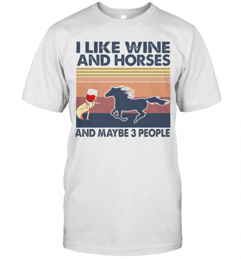 LIKE WINE AND HORSES AND MAYBE 3 PEOPLE VINTAGE RETRO T-Shirt