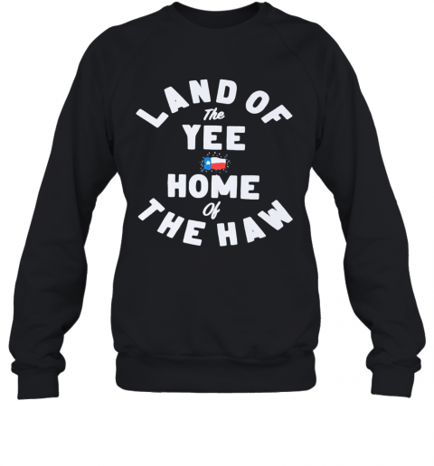 Land Of The Yee Home Of The Haw T-Shirt Unisex Sweatshirt
