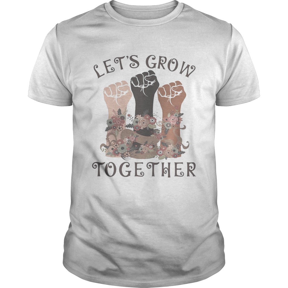 Lets grow together shirt