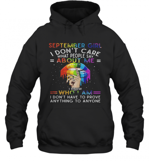 Lgbt Lips September Girl I Don'T Care What People Say About Me I Know Who I Am I Don'T Have To Prove Anything To Anyone T-Shirt Unisex Hoodie