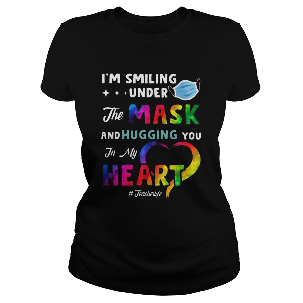 Lgbt im smiling under the mask and hugging you in my heart teacher life Classic Ladies