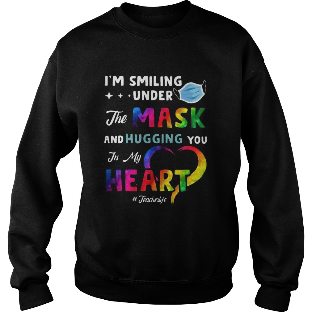 Lgbt im smiling under the mask and hugging you in my heart teacher life Sweatshirt