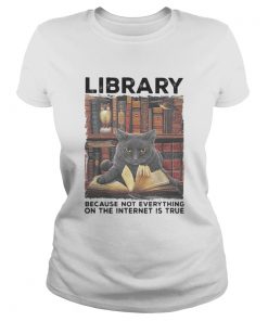 Library Because Not Everything On The Internet Is True Black Cat  Classic Ladies