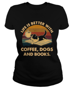 Life Is Better With Coffee Dogs And Books Vintage  Classic Ladies